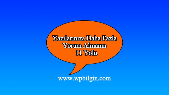 Yazılarınıza Daha Fazla Yorum Almanın 11 Yolu
