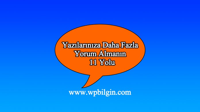 Yazılarınıza Daha Fazla Yorum Almanın 11 Yolu